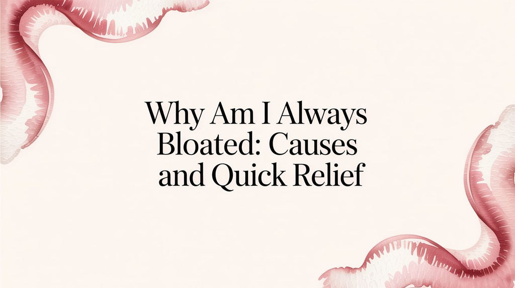 Why Am I Always Bloated? Your Guide to Finding Relief for Good