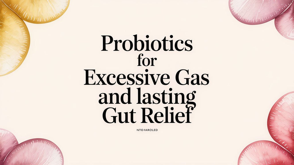 Probiotics for Excessive Gas: Your Guide to Lasting Gut Relief