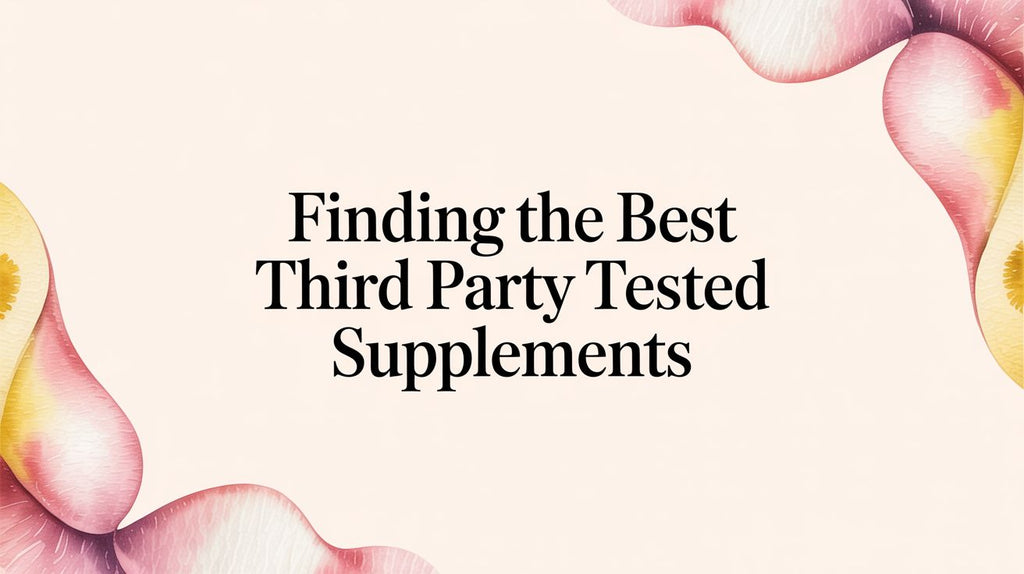 Finding the Best Third Party Tested Supplements: A Guide to Trust & Transparency