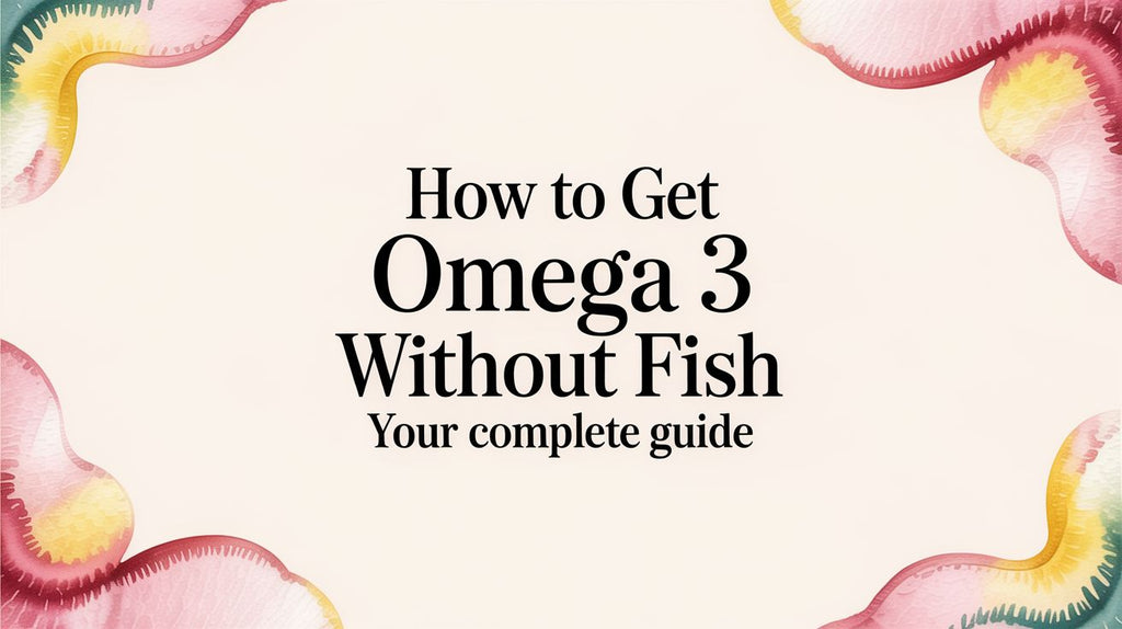 How to Get Omega 3 Without Fish: Your Complete Guide