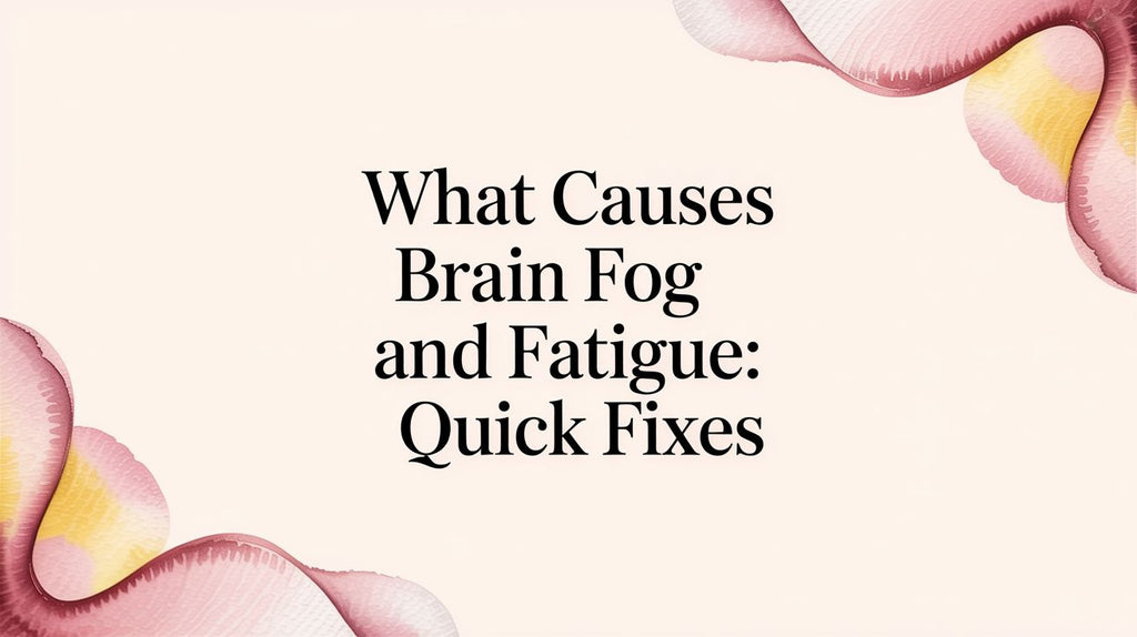 What Causes Brain Fog and Fatigue? Your Guide to Getting Clear and Energized