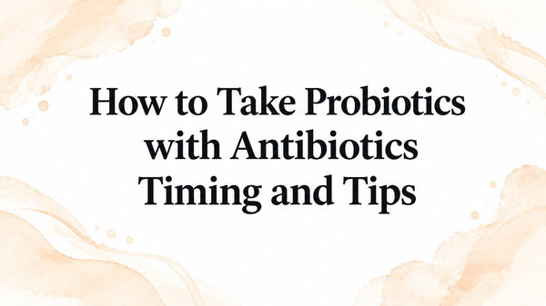 How to Take Probiotics with Antibiotics Timing and Tips