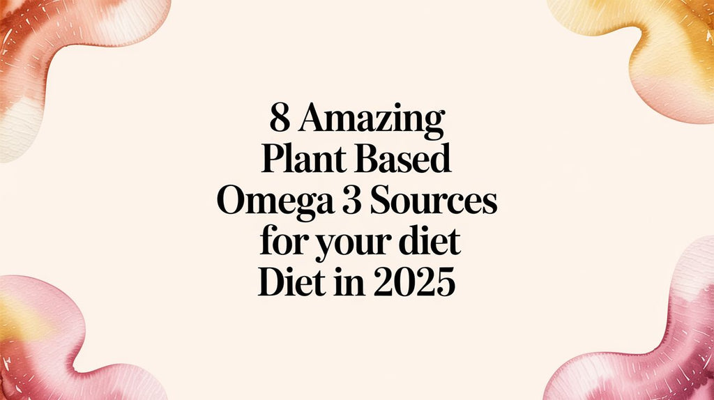 8 Amazing Plant Based Omega 3 Sources for Your Diet in 2025