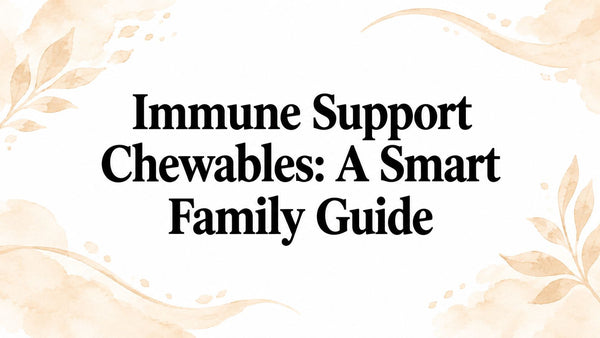 Immune Support Chewables: A Smart Family Guide