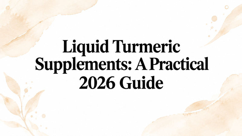 Liquid Turmeric Supplements: A Practical 2026 Guide