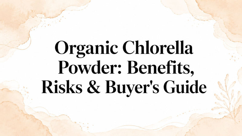 Organic Chlorella Powder: Benefits, Risks & Buyer's Guide