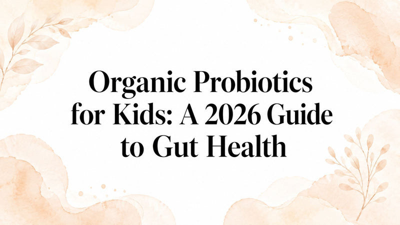 Organic Probiotics for Kids: A 2026 Guide to Gut Health