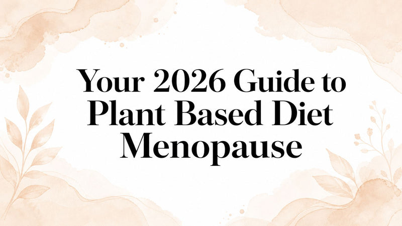 Your 2026 Guide to Plant Based Diet Menopause