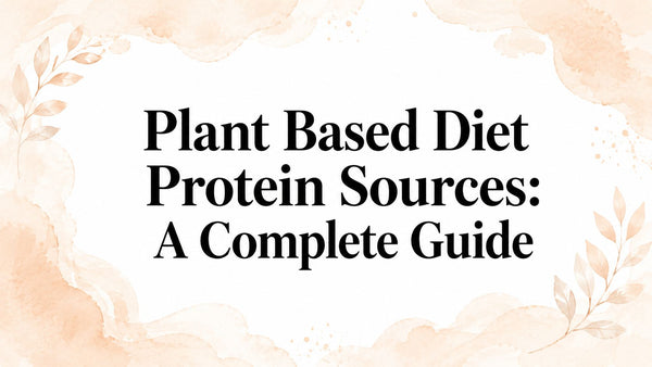 Plant Based Diet Protein Sources: A Complete Guide