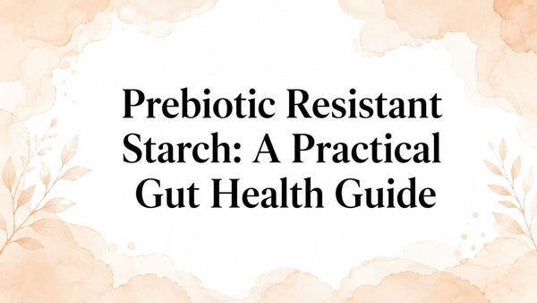 Prebiotic Resistant Starch: A Practical Gut Health Guide