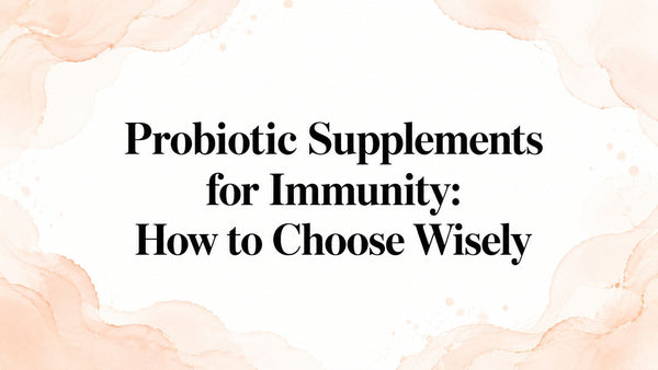 Probiotic Supplements for Immunity: How to Choose Wisely