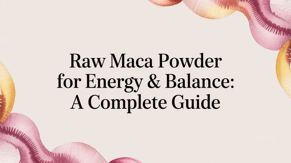 Raw Maca Powder for Energy & Balance: A Complete Guide