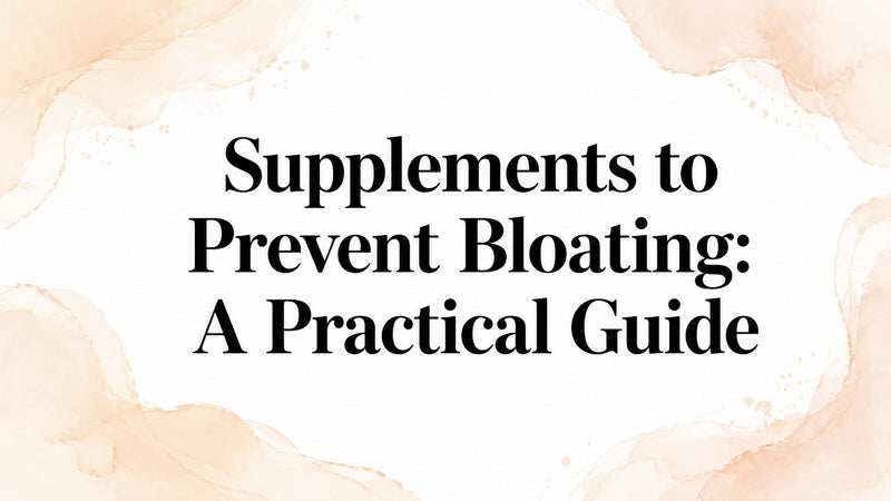 Supplements to Prevent Bloating: A Practical Guide