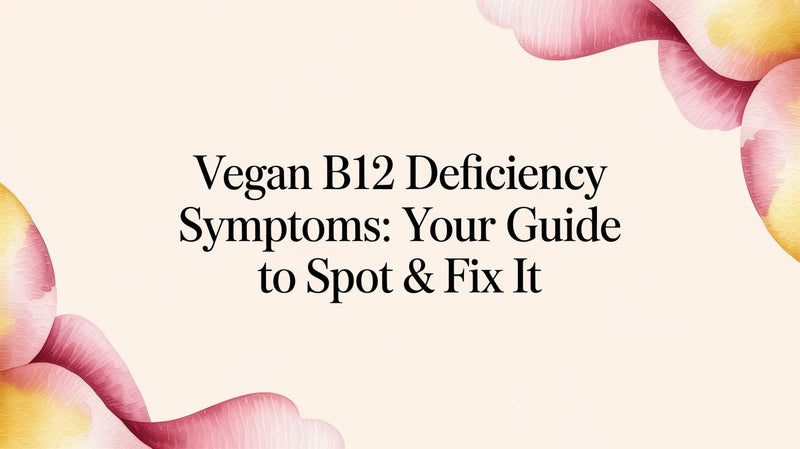 Vegan B12 Deficiency Symptoms: Your Guide to Spot & Fix It