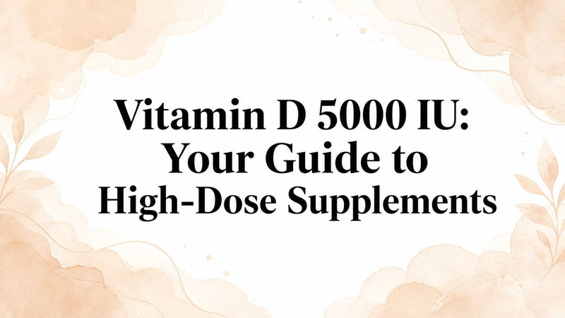 Vitamin D 5000 IU: Your Guide to High-Dose Supplements