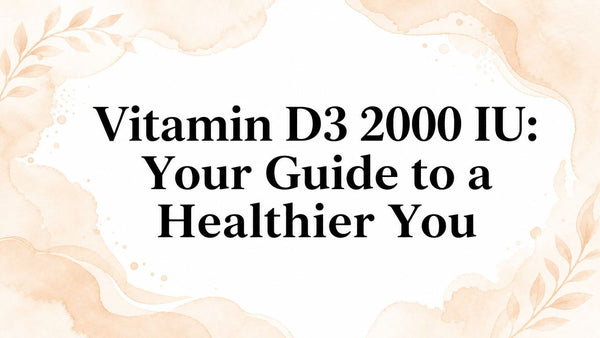 Vitamin D3 2000 IU: Your Guide to a Healthier You