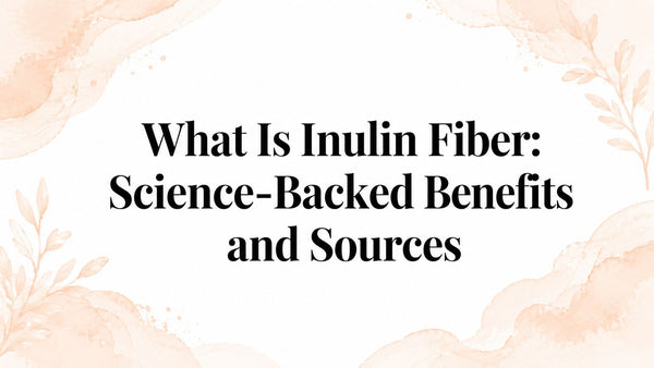 What Is Inulin Fiber: Science-Backed Benefits and Sources
