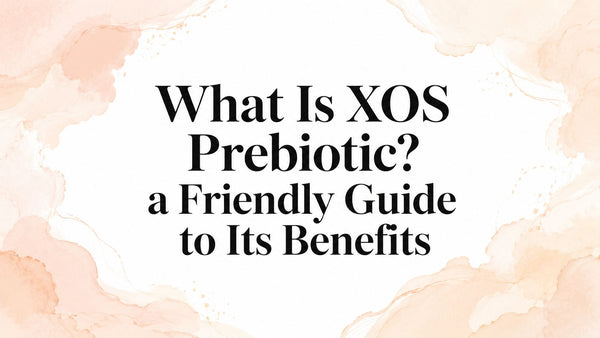 What Is XOS Prebiotic? a Friendly Guide to Its Benefits