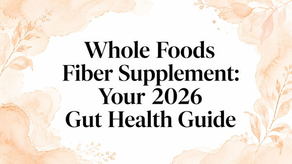 Whole Foods Fiber Supplement: Your 2026 Gut Health Guide